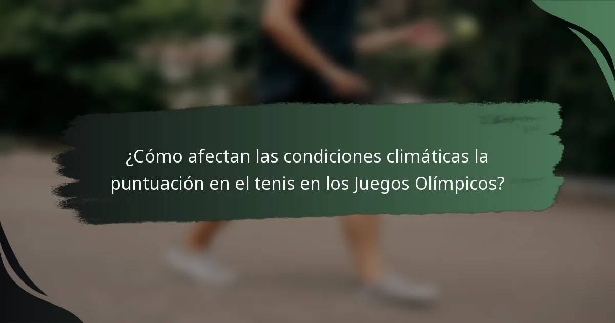 ¿Cómo afectan las condiciones climáticas la puntuación en el tenis en los Juegos Olímpicos?