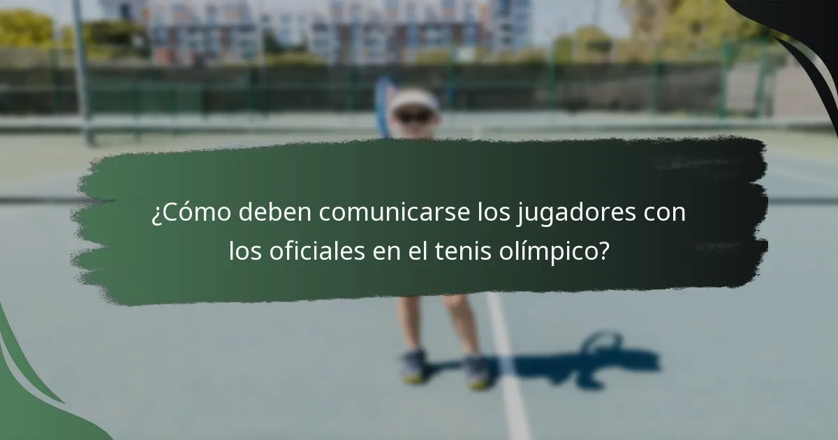 ¿Cómo deben comunicarse los jugadores con los oficiales en el tenis olímpico?
