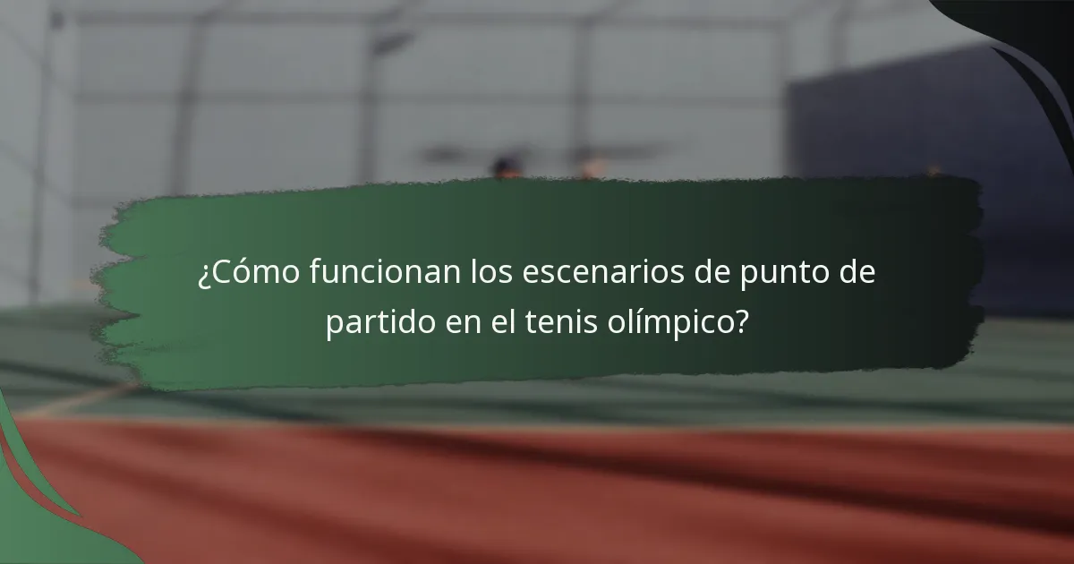 ¿Cómo funcionan los escenarios de punto de partido en el tenis olímpico?