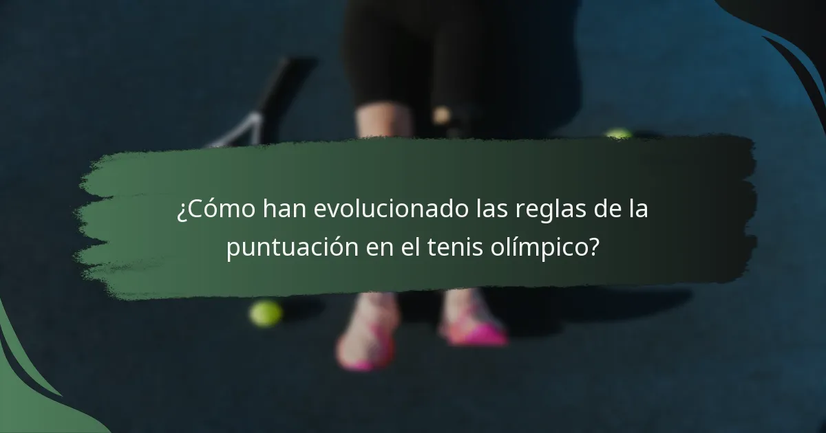 ¿Cómo han evolucionado las reglas de la puntuación en el tenis olímpico?