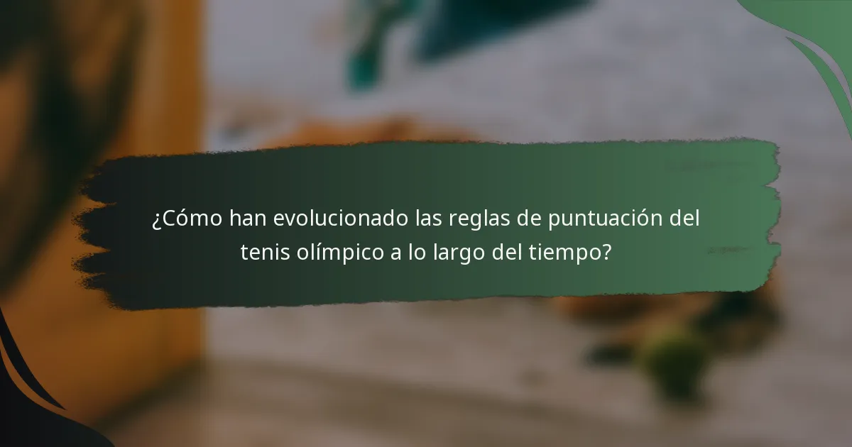 ¿Cómo han evolucionado las reglas de puntuación del tenis olímpico a lo largo del tiempo?