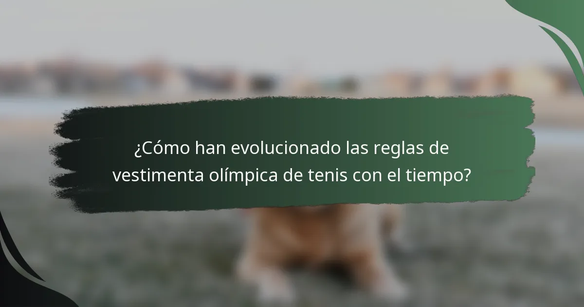 ¿Cómo han evolucionado las reglas de vestimenta olímpica de tenis con el tiempo?