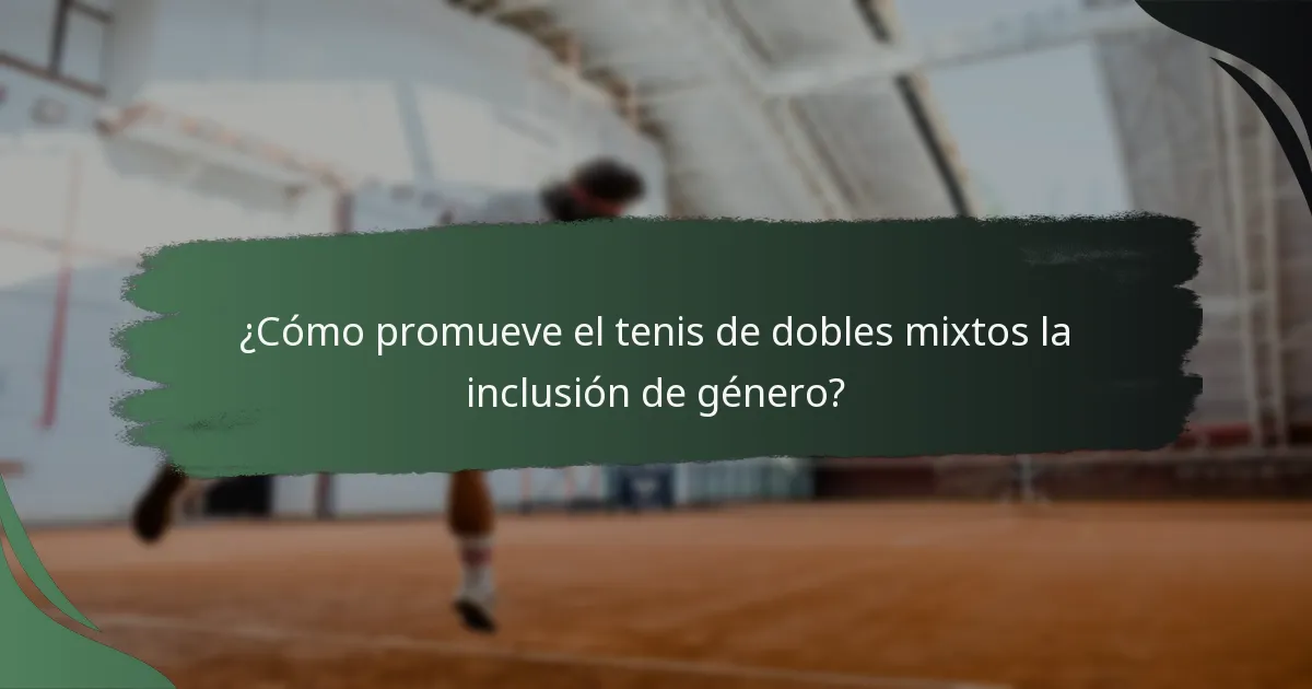 ¿Cómo promueve el tenis de dobles mixtos la inclusión de género?