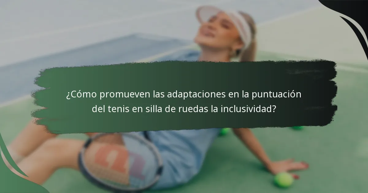 ¿Cómo promueven las adaptaciones en la puntuación del tenis en silla de ruedas la inclusividad?