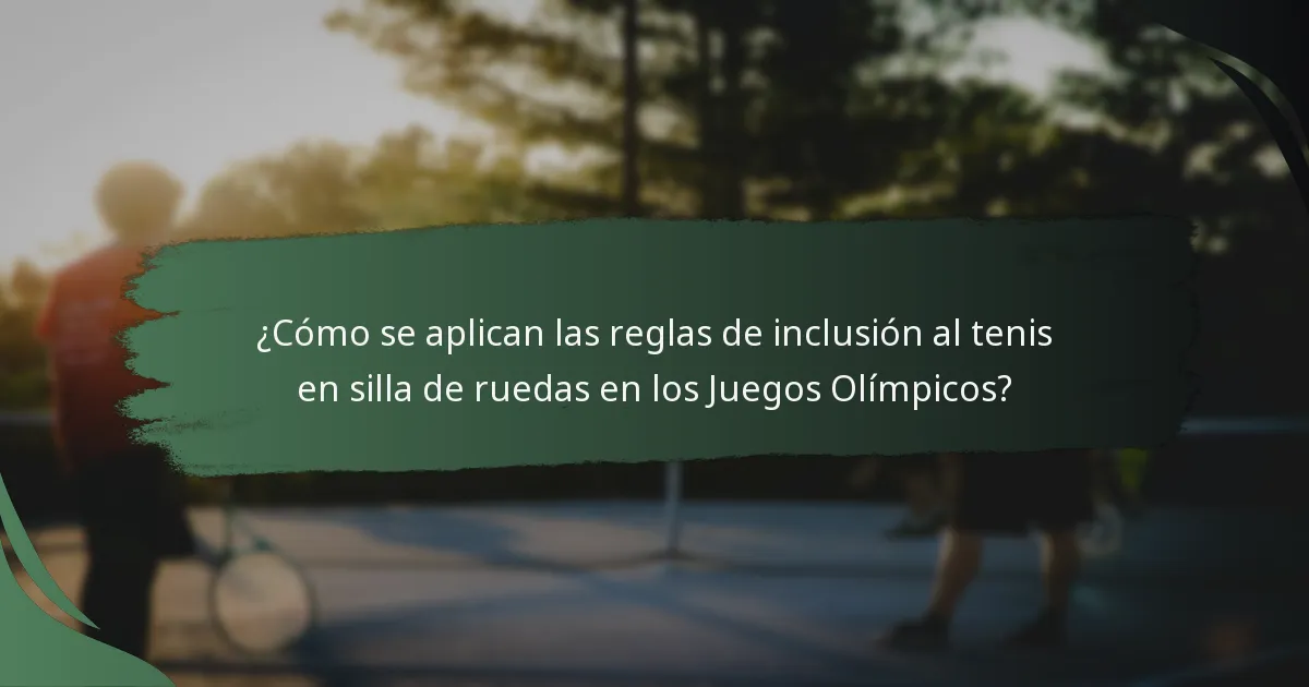 ¿Cómo se aplican las reglas de inclusión al tenis en silla de ruedas en los Juegos Olímpicos?