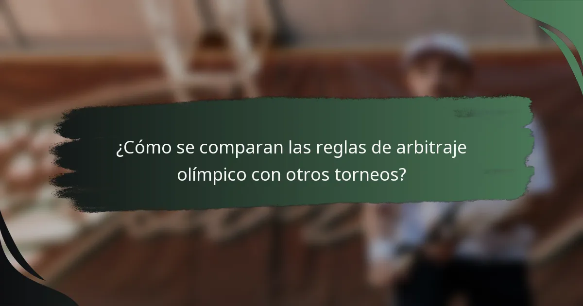 ¿Cómo se comparan las reglas de arbitraje olímpico con otros torneos?