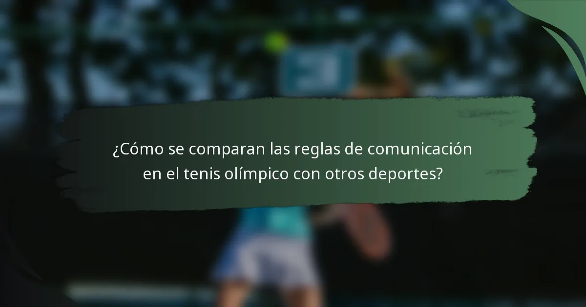 ¿Cómo se comparan las reglas de comunicación en el tenis olímpico con otros deportes?