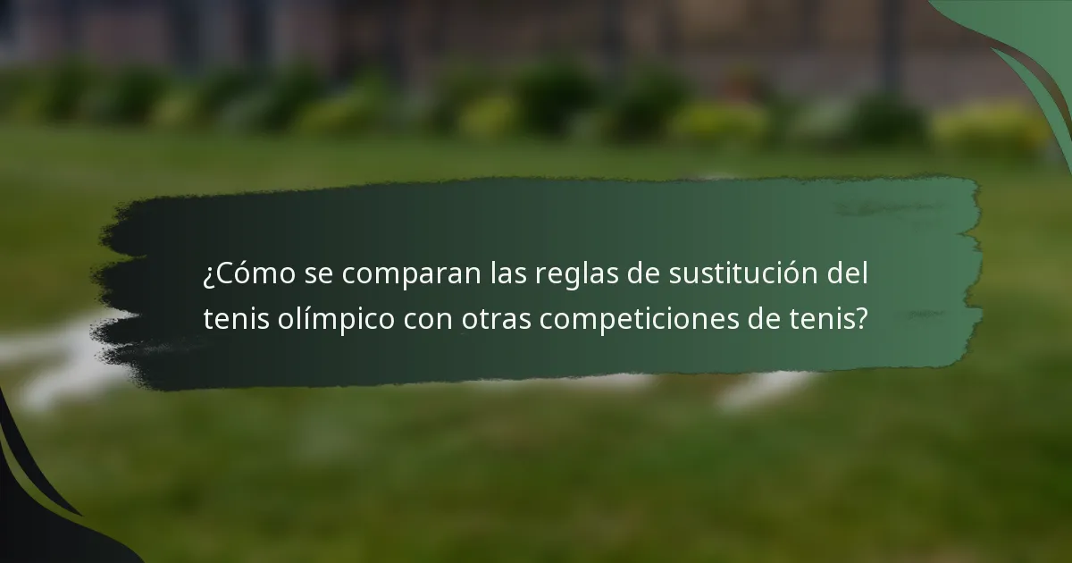 ¿Cómo se comparan las reglas de sustitución del tenis olímpico con otras competiciones de tenis?