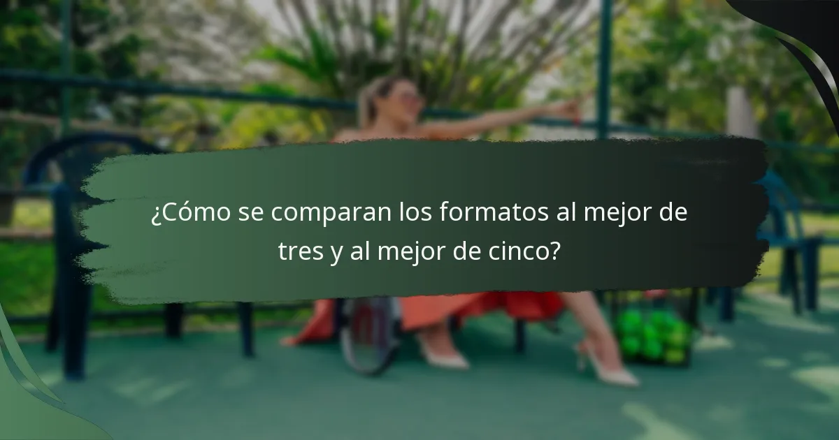 ¿Cómo se comparan los formatos al mejor de tres y al mejor de cinco?