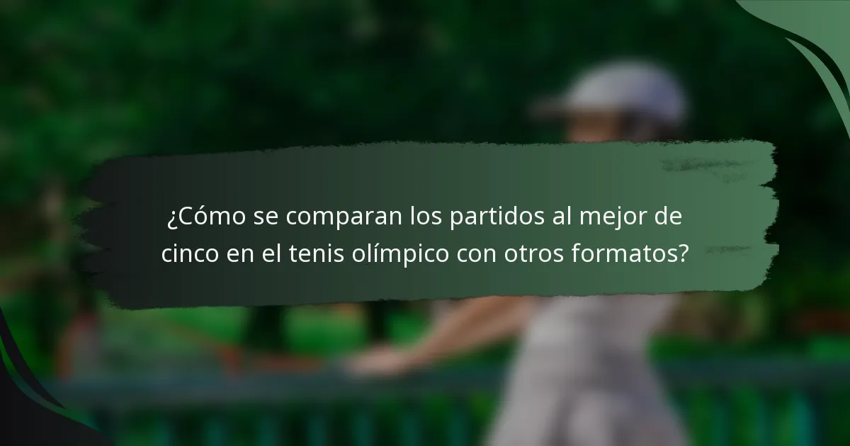 ¿Cómo se comparan los partidos al mejor de cinco en el tenis olímpico con otros formatos?