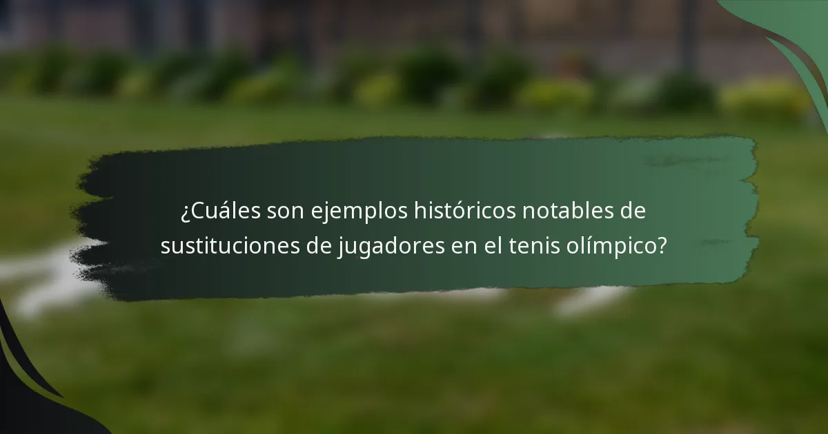 ¿Cuáles son ejemplos históricos notables de sustituciones de jugadores en el tenis olímpico?