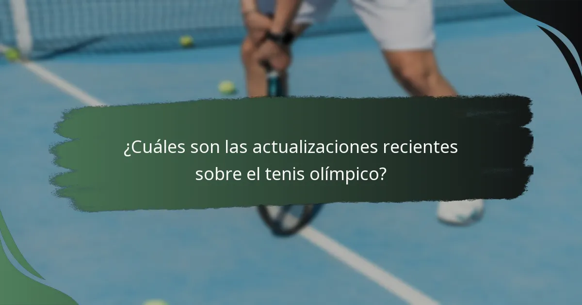 ¿Cuáles son las actualizaciones recientes sobre el tenis olímpico?