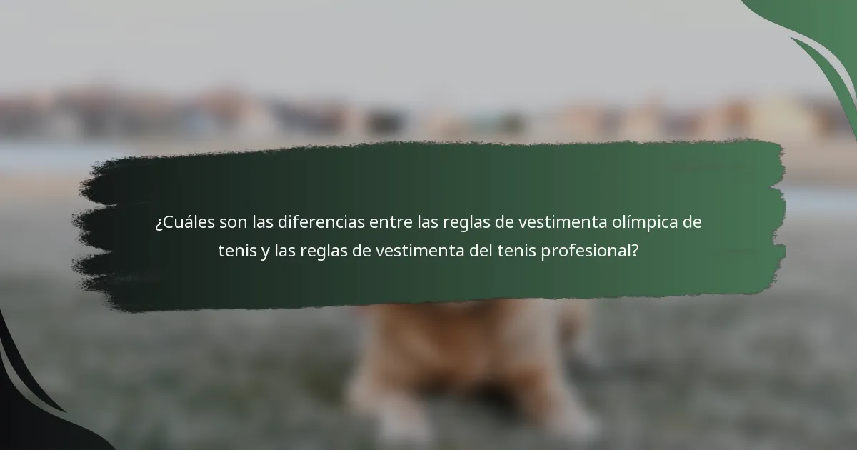 ¿Cuáles son las diferencias entre las reglas de vestimenta olímpica de tenis y las reglas de vestimenta del tenis profesional?