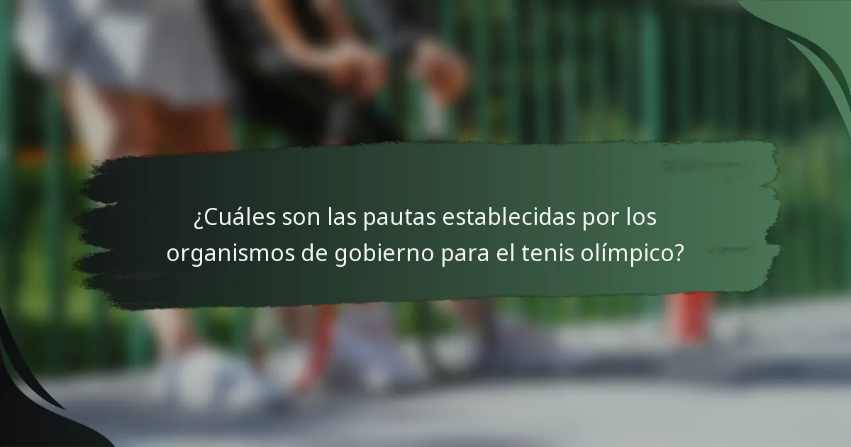¿Cuáles son las pautas establecidas por los organismos de gobierno para el tenis olímpico?