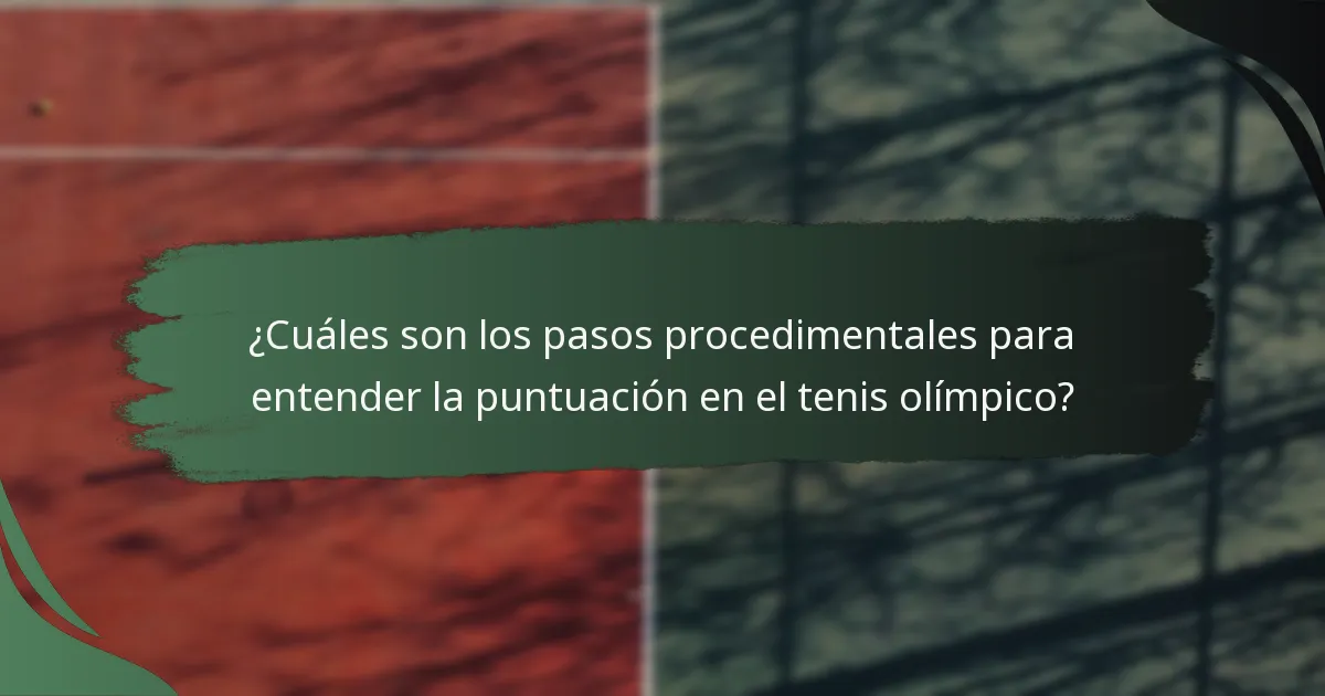 ¿Cuáles son los pasos procedimentales para entender la puntuación en el tenis olímpico?
