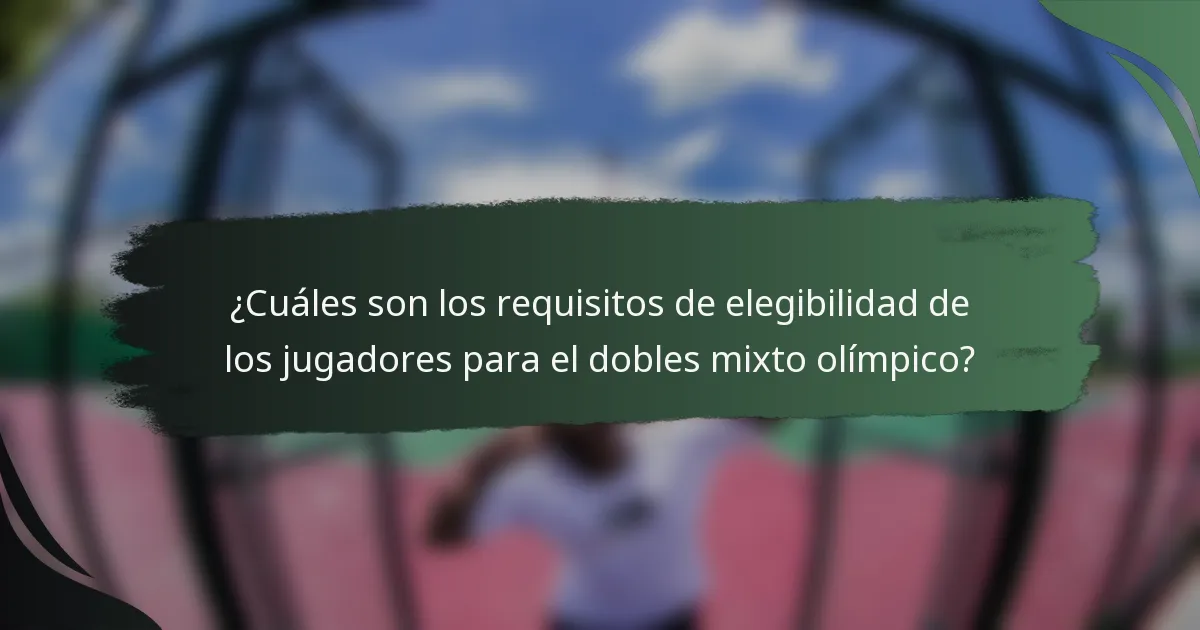 ¿Cuáles son los requisitos de elegibilidad de los jugadores para el dobles mixto olímpico?