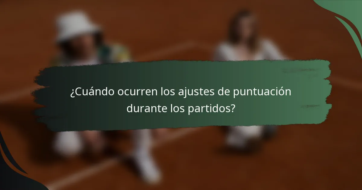 ¿Cuándo ocurren los ajustes de puntuación durante los partidos?