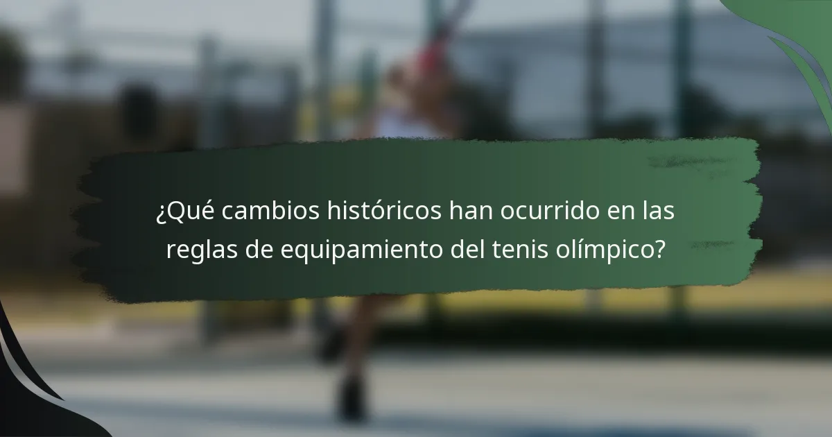 ¿Qué cambios históricos han ocurrido en las reglas de equipamiento del tenis olímpico?