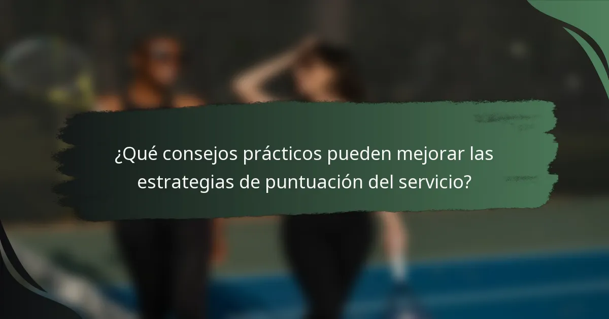 ¿Qué consejos prácticos pueden mejorar las estrategias de puntuación del servicio?