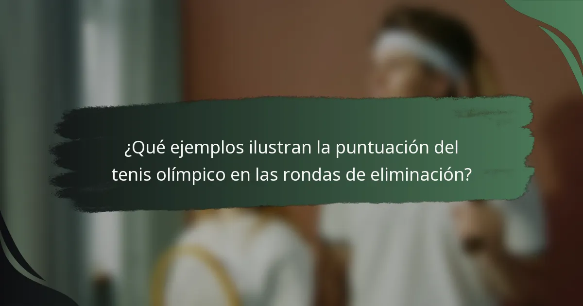 ¿Qué ejemplos ilustran la puntuación del tenis olímpico en las rondas de eliminación?
