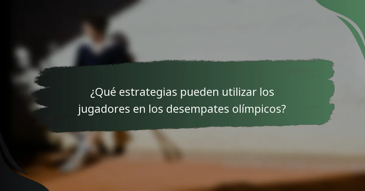 ¿Qué estrategias pueden utilizar los jugadores en los desempates olímpicos?