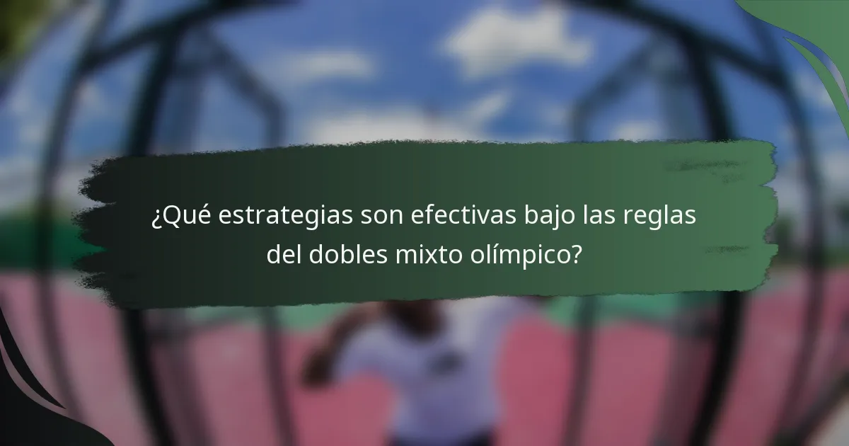 ¿Qué estrategias son efectivas bajo las reglas del dobles mixto olímpico?