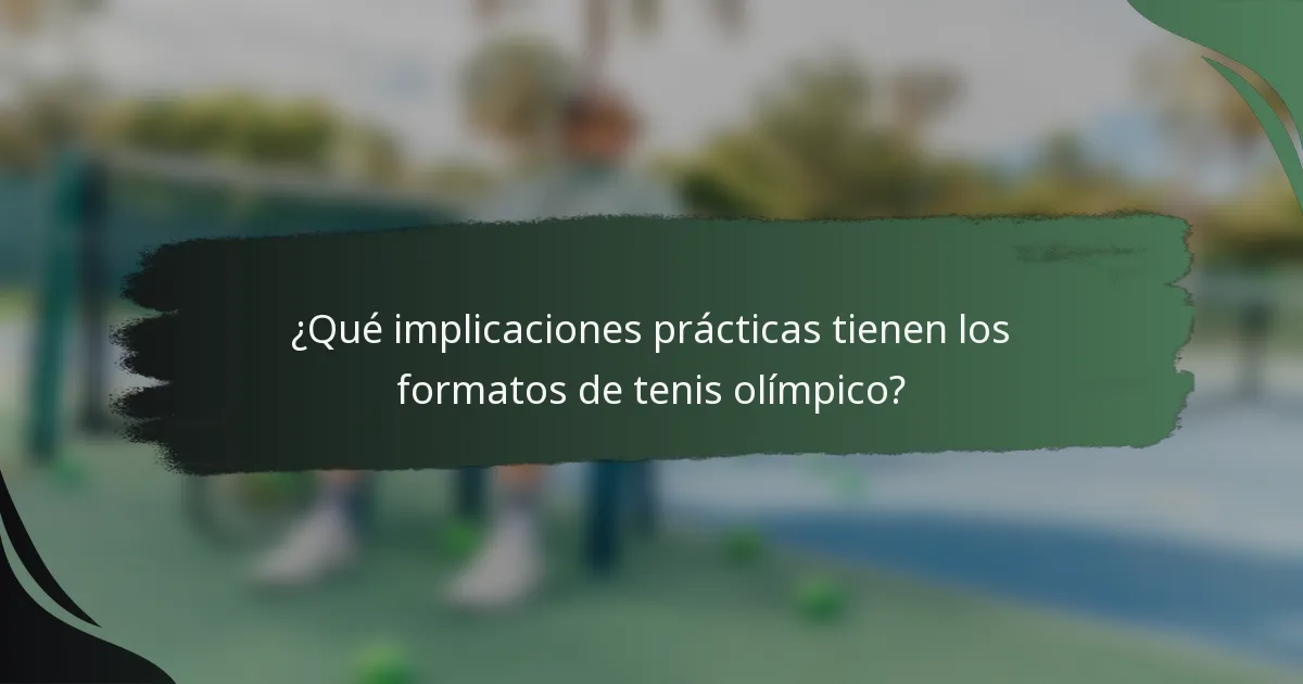 ¿Qué implicaciones prácticas tienen los formatos de tenis olímpico?