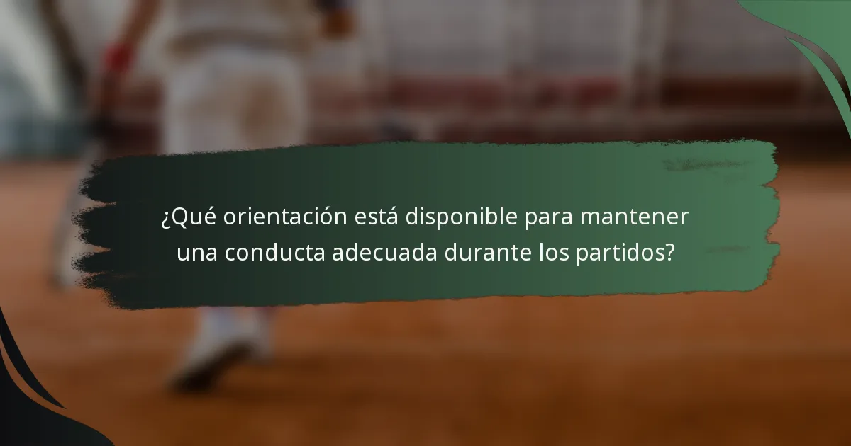 ¿Qué orientación está disponible para mantener una conducta adecuada durante los partidos?