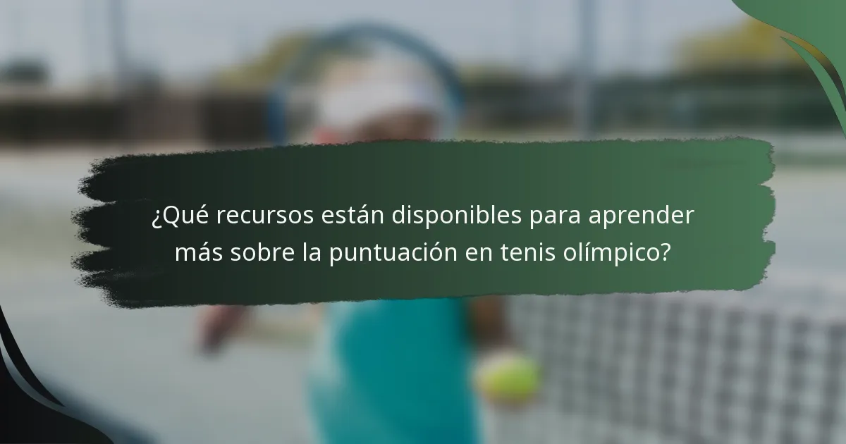 ¿Qué recursos están disponibles para aprender más sobre la puntuación en tenis olímpico?