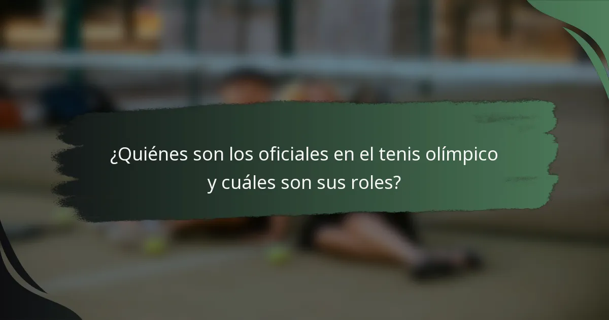 ¿Quiénes son los oficiales en el tenis olímpico y cuáles son sus roles?